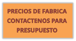 PRECIOS DE FABRICA CONTACTENOS PARA PRESUPUESTO