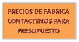 PRECIOS DE FABRICA CONTACTENOS PARA PRESUPUESTO