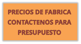 PRECIOS DE FABRICA CONTACTENOS PARA PRESUPUESTO