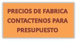 PRECIOS DE FABRICA CONTACTENOS PARA PRESUPUESTO